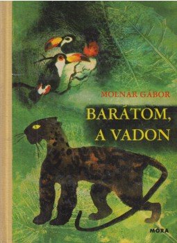 Molnár Gábor - Barátom, a vadon Molnár Gábor - Barátom, a vadon, Budapest 1967 antikvár könyv