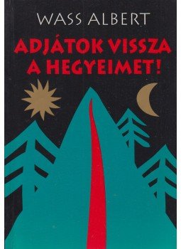 Wass Albert - Adjátok vissza a hegyeimet! Wass Albert - Adjátok vissza a hegyeimet!, Marosvásárhely 2001 antikvár könyv