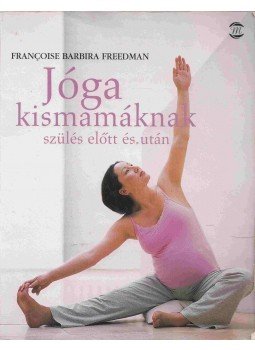 Freedman, F. B. - Jóga kismamáknak szülés előtt és után Freedman, F. B. - Jóga kismamáknak szülés előtt és után, Budapest 2005 antikvár könyv