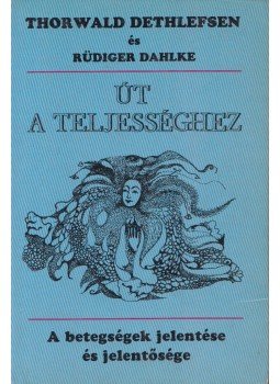 Thorwald Dethlefsen, Rüdiger Dahlke - Út a teljességhez Thorwald Dethlefsen, Rüdiger Dahlke - Út a teljességhez, Budapest 1991 antikvár könyv