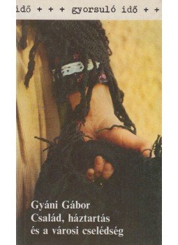 Gyáni Gábor - Család, háztartás és a városi cselédség Gyáni Gábor - Család, háztartás és a városi cselédség, Budapest 1983 antikvár könyv