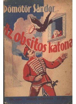 Dömötör Sándor - Az obsitos katona Dömötör Sándor - Az obsitos katona, Budapest 1944 antikvár könyv