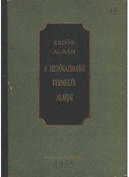 Erdős Sándor, Almási Gábor - A mezőgazdasági termelés alapjai Erdős Sándor, Almási Gábor - A mezőgazdasági termelés alapjai, Budapest 1955 antikvár könyv