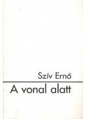 Szív Ernő - A vonal alatt