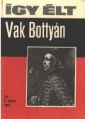 R. Várkonyi Ágnes - Így élt Vak Bottyán