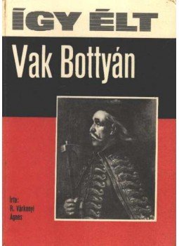 R. Várkonyi Ágnes - Így élt Vak Bottyán R. Várkonyi Ágnes - Így élt Vak Bottyán, Budapest 1975 antikvár könyv