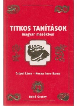 Kovács Imre Barna, Csöpel Láma - Titkos tanítások magyar mesékben Kovács Imre Barna, Csöpel Láma - Titkos tanítások magyar mesékben, 2006 antikvár könyv
