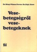 Rigó János dr.,Rényi- Vámos Ferenc - Vesebetegségről vesebetegeknek