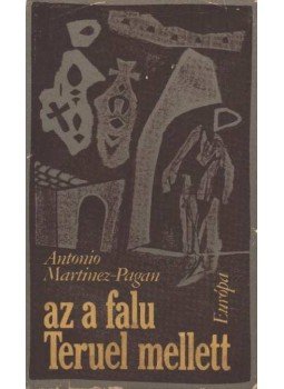 Pagan, Antonio Martinez - Az a falu Teruel mellett Pagan, Antonio Martinez - Az a falu Teruel mellett, Budapest 1977 antikvár könyv