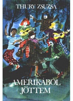 Thury Zsuzsa - Amerikából jöttem Thury Zsuzsa - Amerikából jöttem, Budapest 1983 antikvár könyv