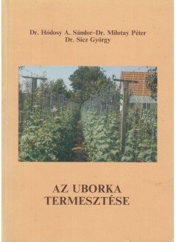 Dr. Hódosy A. Sándor, Dr. Milotay Péter, Dr. Sicz György - Az uborka termesztése Dr. Hódosy A. Sándor, Dr. Milotay Péter, Dr. Sicz György - Az uborka termesztése, Kecskemét 1988 antikvár könyv