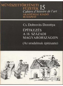 Cs. Dobrovits Dorottya - Építkezés a 18. századi Magyarországon Cs. Dobrovits Dorottya - Építkezés a 18. századi Magyarországon, Budapest 1983 antikvár könyv