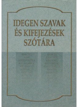 Pintér Zoltán, Kiss Géza, Szabó Tamás, Ötvös Edit, Juhász Katalin, Moldván János, Komlós Sándor - Idegen szavak és kifejezések szótára Pintér Zoltán, Kiss Géza, Szabó Tamás, Ötvös Edit, Juhász Katalin, Moldván János, Komlós Sándor - Idegen szavak és kifejezések szótára, Kisújszállás 2002 antikvár könyv
