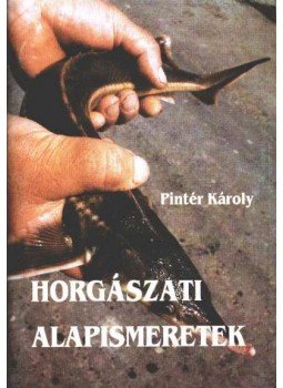 Pintér Károly - Horgászati alapismeretek Pintér Károly - Horgászati alapismeretek, Budapest 2000 antikvár könyv