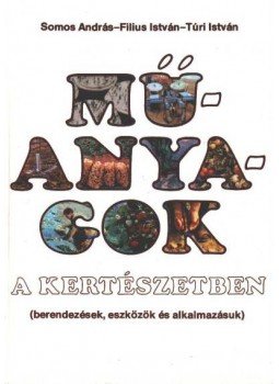 Somos András, Túri István, Fílius István - Műanyagok a kertészetben Somos András, Túri István, Fílius István - Műanyagok a kertészetben, Budapest 1985 antikvár könyv