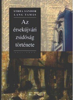 Strba Sándor, Lang Tamás - Az érsekújvári zsidóság története Strba Sándor, Lang Tamás - Az érsekújvári zsidóság története, Pozsony 2004 antikvár könyv
