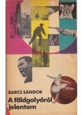 Barcs Sándor - A földgolyóról jelentem