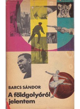 Barcs Sándor - A földgolyóról jelentem Barcs Sándor - A földgolyóról jelentem, Budapest 1969 antikvár könyv
