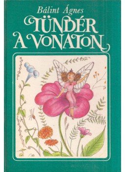 Bálint Ágnes - Tündér a vonaton Bálint Ágnes - Tündér a vonaton, Budapest 1986 antikvár könyv