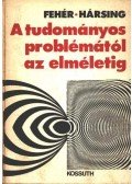 Hársing László,Fehér Márta - A tudományos problémától az elméletig