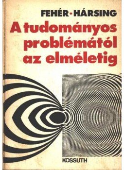 Hársing László, Fehér Márta - A tudományos problémától az elméletig Hársing László, Fehér Márta - A tudományos problémától az elméletig, Budapest 1977 antikvár könyv