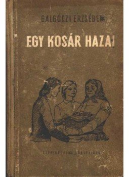Galgóczi Erzsébet - Egy kosár hazai Galgóczi Erzsébet - Egy kosár hazai, 1953 antikvár könyv