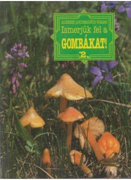 Vasas Gizella, Albert László, Locsmándi Csaba - Ismerjük fel a gombákat! 2. Vasas Gizella, Albert László, Locsmándi Csaba - Ismerjük fel a gombákat! 2., 1997 antikvár könyv