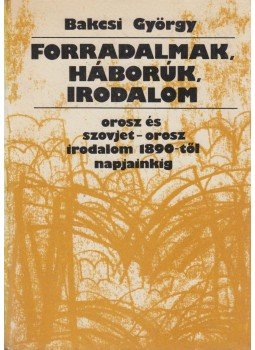 Bakcsi György - Forradalmak, háborúk, irodalom Bakcsi György - Forradalmak, háborúk, irodalom, Budapest 1976 antikvár könyv