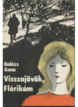 Balázs Anna - Visszajövök, Flórikám Balázs Anna - Visszajövök, Flórikám, Budapest 1983 antikvár könyv