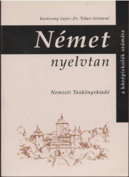 Karácsonyi Lajos, Dr. Tálasi Istvánné - Német nyelvtan a középiskolák számára Karácsonyi Lajos, Dr. Tálasi Istvánné - Német nyelvtan a középiskolák számára, Budapest 1998 antikvár könyv