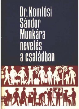 Dr. Komlósi Sándor - Munkára nevelés a családban Dr. Komlósi Sándor - Munkára nevelés a családban, Budapest 1974 antikvár könyv