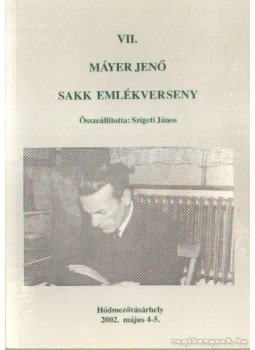 Szigeti János - Máyer Jenő sakk emlékverseny VII. Szigeti János - Máyer Jenő sakk emlékverseny VII., Hódmezővásárhely 2002 antikvár könyv