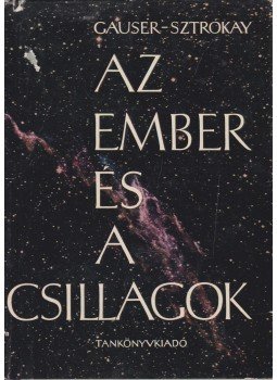 Gauser Károly, Sztrókay Kálmán - Az ember és a csillagok Gauser Károly, Sztrókay Kálmán - Az ember és a csillagok, Budapest 1963 antikvár könyv