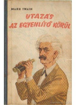 Twain, Mark - Utazás az Egyenlítő körül Twain, Mark - Utazás az Egyenlítő körül, Budapest 1953 antikvár könyv