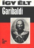 Vásárhelyi Miklós - Így élt Garibaldi