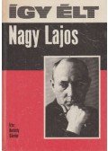 Borbély Sándor - Így élt Nagy Lajos