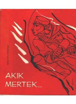 Baktai Ferenc - Akik mertek... Baktai Ferenc - Akik mertek..., 1970 antikvár könyv