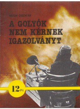 Végh Oszkár - A golyók nem kérnek igazolványt Végh Oszkár - A golyók nem kérnek igazolványt, Budapest 1986 antikvár könyv