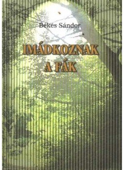 Békés Sándor - Imádkoznak a fák Békés Sándor - Imádkoznak a fák, Pécs 2002 antikvár könyv