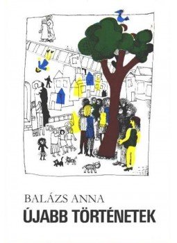 Balázs Anna - Újabb történetek Balázs Anna - Újabb történetek, Budapest 1977 antikvár könyv