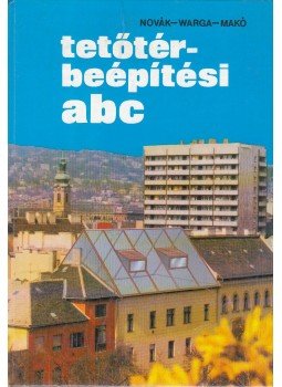 Novák Zsuzsa, Warga László, Makó Péter - Tetőtér-beépítési abc Novák Zsuzsa, Warga László, Makó Péter - Tetőtér-beépítési abc, Budapest 1985 antikvár könyv