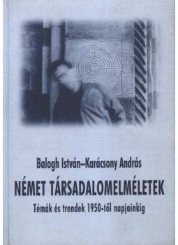 Balogh István, Karácsony András - Német társadalomelméletek Balogh István, Karácsony András - Német társadalomelméletek, Budapest 2000 antikvár könyv