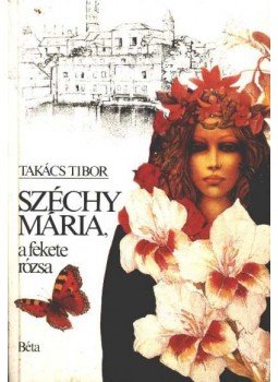 Takács Tibor - Széchy Mária, a fekete rózsa Takács Tibor - Széchy Mária, a fekete rózsa, Budapest 1989 antikvár könyv