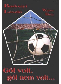 Bodonyi László, Walter Béla - Gól volt, gól nem volt... mesés beszélgetések a fociról Bodonyi László, Walter Béla - Gól volt, gól nem volt... mesés beszélgetések a fociról, Budapest 2002 antikvár könyv