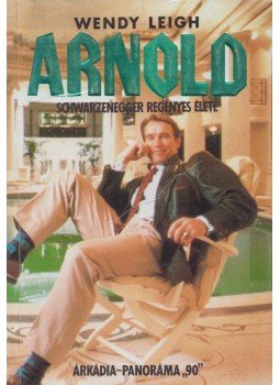 Leigh, Wendy - Arnold Schwarzenegger regényes élete Leigh, Wendy - Arnold Schwarzenegger regényes élete, Budapest 1991 antikvár könyv