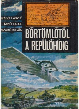 Szabó László, Szabó István, Mikó Lajos - Bőrtömlőtől a repülőhídig (aláírt) Szabó László, Szabó István, Mikó Lajos - Bőrtömlőtől a repülőhídig (aláírt), Budapest 1967 antikvár könyv