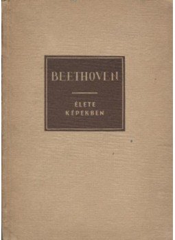 Petzoldt, Richard - Ludwig van Beethoven (1770-1827) élete képekben Petzoldt, Richard - Ludwig van Beethoven (1770-1827) élete képekben, Budapest 1955 antikvár könyv