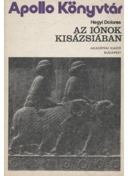 Hegyi Dolores - Az iónok Kisázsiában Hegyi Dolores - Az iónok Kisázsiában, Budapest 1981 antikvár könyv