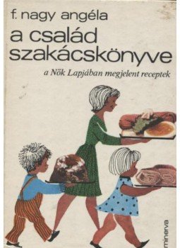 F. Nagy Angéla - A család szakácskönyve F. Nagy Angéla - A család szakácskönyve, Budapest 1981 antikvár könyv