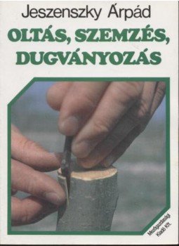 Jeszenszky Árpád - Oltás, szemzés, dugványozás Jeszenszky Árpád - Oltás, szemzés, dugványozás, Budapest 1991 antikvár könyv